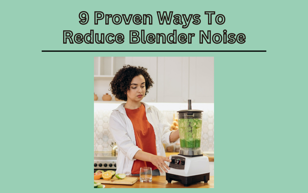 How to Reduce Blender Noise: 9 Proven Ways To Reduce Blender Noise