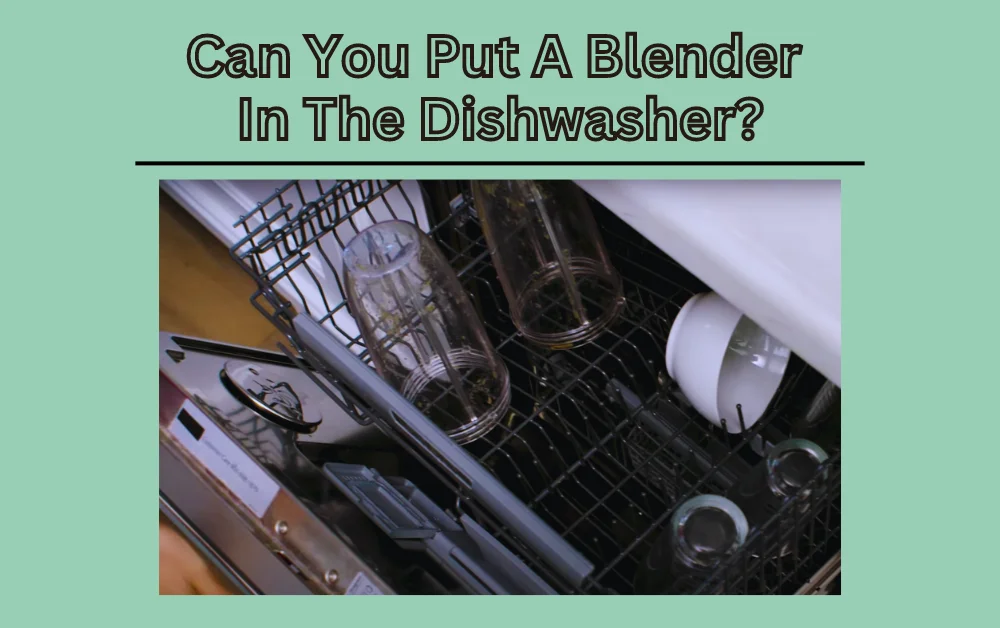 Can You Put A Blender In The Dishwasher?