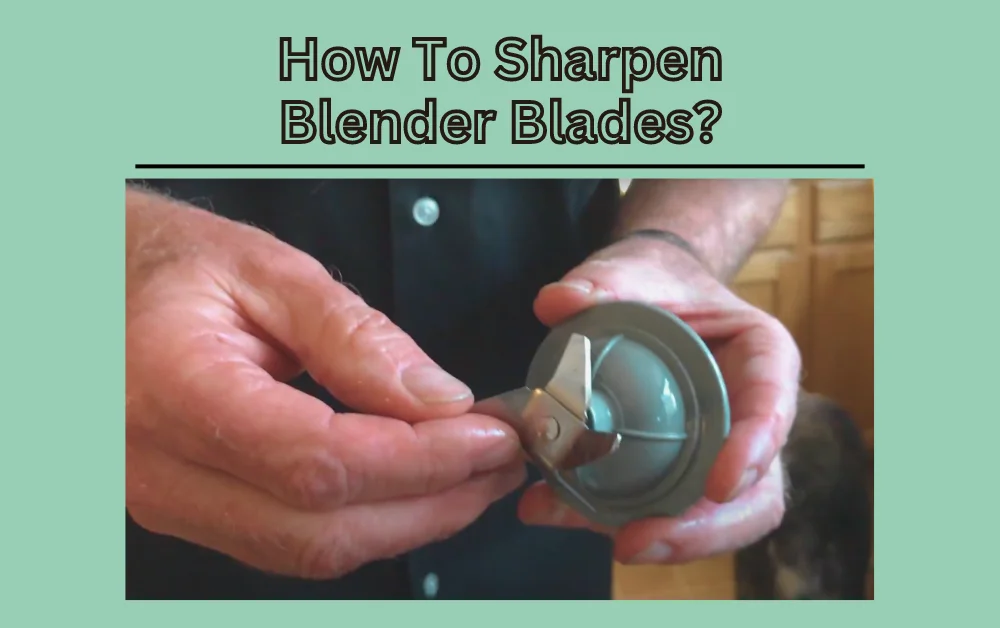 Unlock The Secrets: How To Sharpen Blender Blades?
