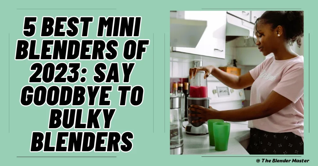 5 best mini blenders of 2023, say goodbye to bulky blenders