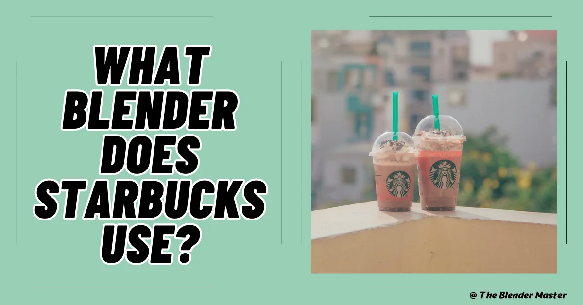 What Blender Does Starbucks Use?