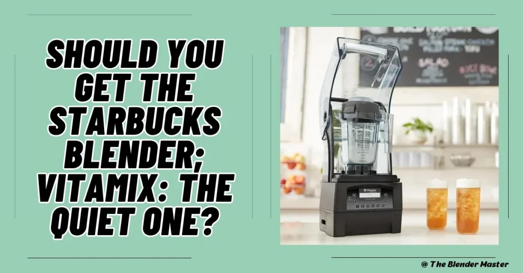 Should you get the Starbucks blender; Vitamix the quiet one