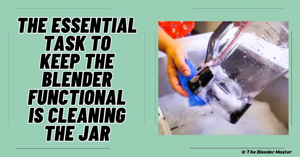 The essential task to keep the blender functional is cleaning the jar