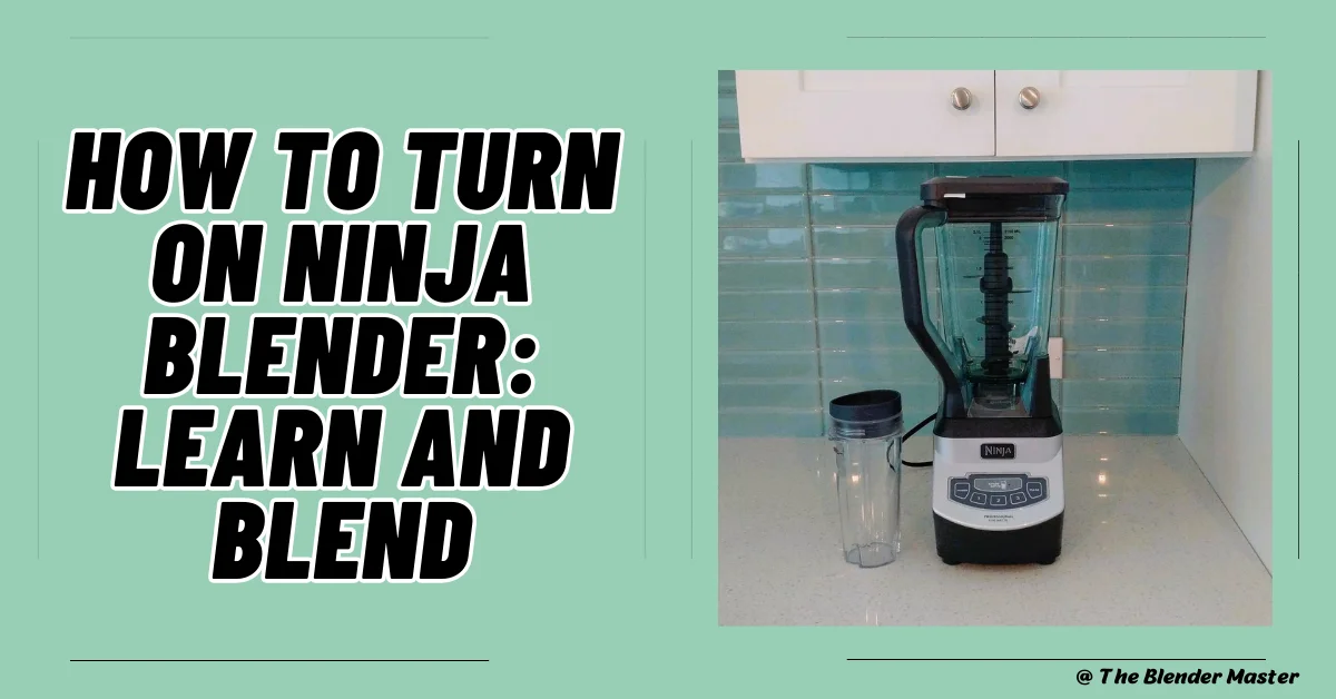 How To Turn On Ninja Blender: Learn and Blend
