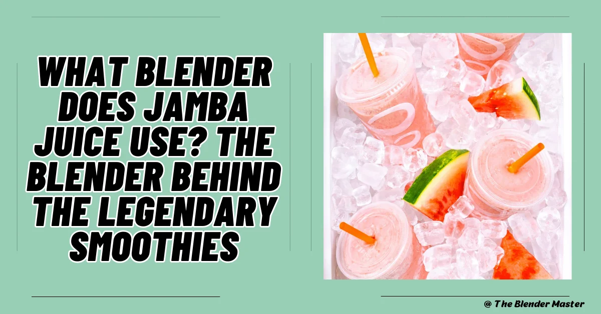 What Blender Does Jamba Juice Use? The Blender Behind The Legendary Smoothies